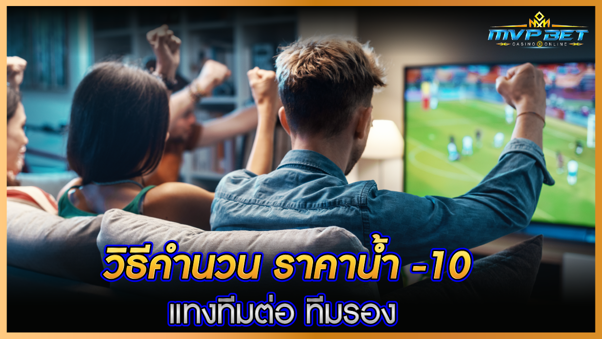 วิธีคำนวน_ราคาน้ำ_-10_แทงทีมต่อ_ทีมรอง